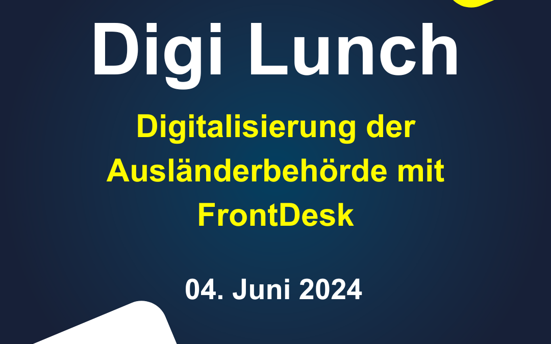 17. Digi Lunch „Digitalisierung der Ausländerbehörde mit FrontDesk“