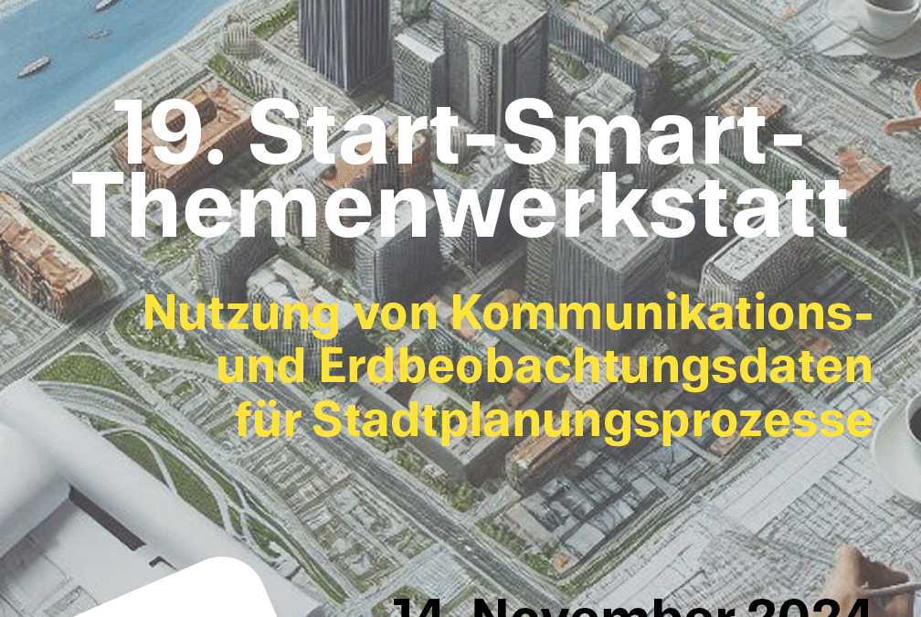 19. Start-Smart-Themenwerkstatt: Kommunikations- und Erdbeobachtungsdaten für Stadtplanungsprozesse
