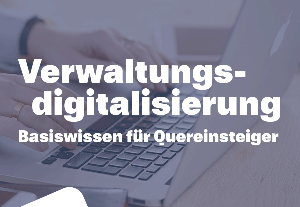 Verwaltungsdigitalisierung– Basiswissen für Quereinsteiger