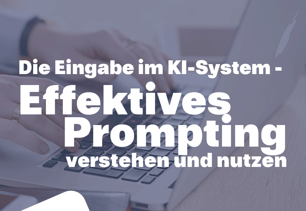 Die Eingabe im KI-System– Effektives Prompting verstehen und nutzen