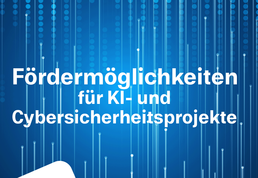 Fördermöglichkeiten für KI- und Cybersicherheitsprojekte