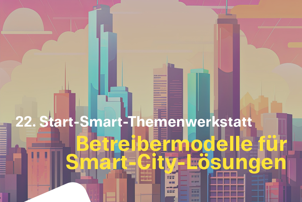 22. Start-Smart-Themenwerkstatt: Betreibermodelle für Smart-City-Lösungen