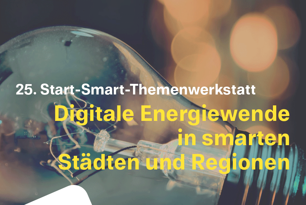 25. Start-Smart-Themenwerkstatt: Digitale Energiewende in smarten Städten und Regionen