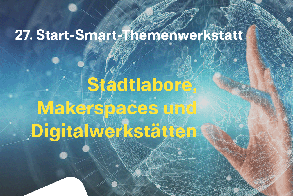 27. Start-Smart-Themenwerkstatt: Stadtlabore, Makerspaces und Digitalwerkstätten