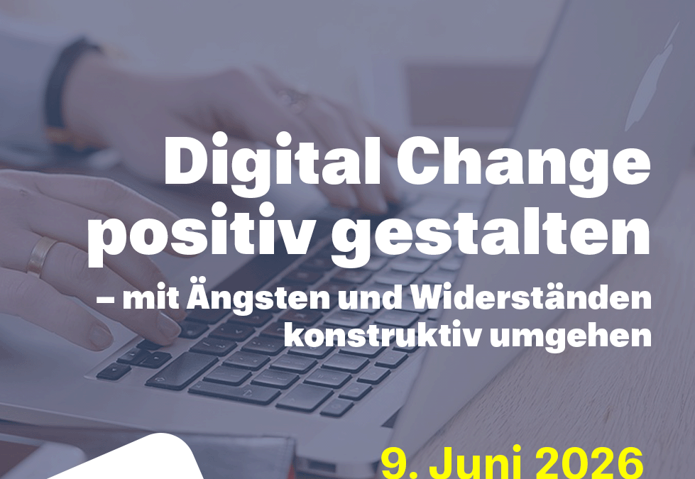 Digital Change positiv gestalten – mit Ängsten und Widerständen konstruktiv umgehen