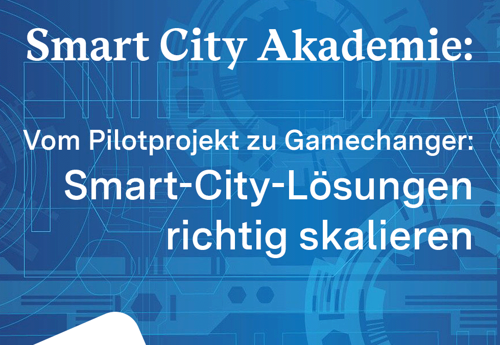 Smart City Akademie – Smart-City-Lösungen richtig skalieren