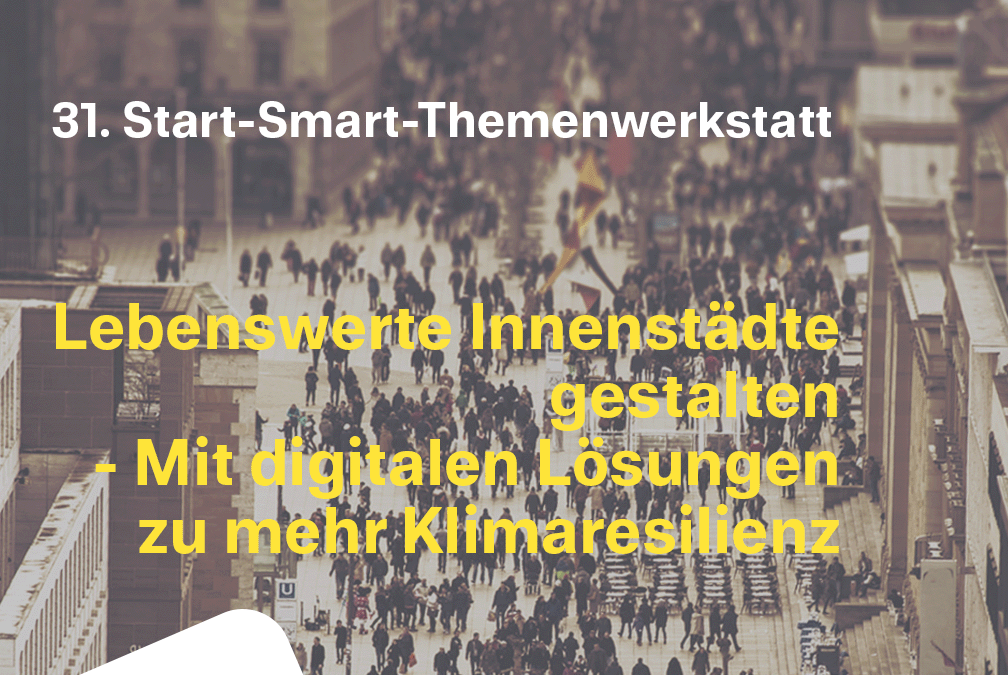 31. Start-Smart-Themenwerkstatt: Lebenswerte Innenstädte gestalten – Mit digitalen Lösungen zu mehr Klimaresilienz